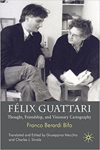 FeÌix Guattari: Thought, Friendship and Visionary Cartography