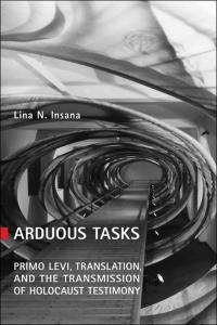 book cover: Arduous Tasks: Primo Levi, Translation, and the Transmission of Holocaust Testimony - Lina Insana